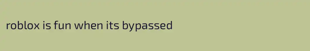 roblox is fun when its bypassed